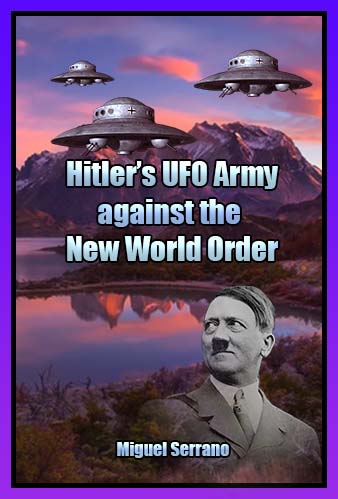 El ejército ovni de Hitler contra el Nuevo Orden Mundial por Miguel Serrano